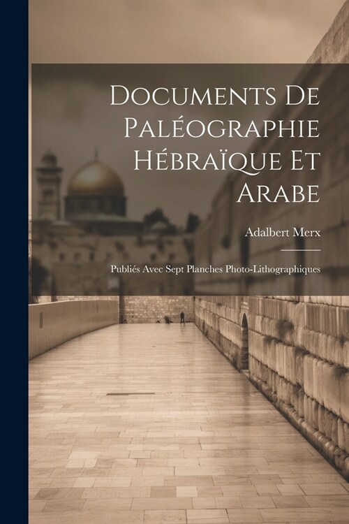 Documents de Pal?graphie H?ra?ue et Arabe: Publi? Avec Sept Planches Photo-Lithographiques (Paperback)
