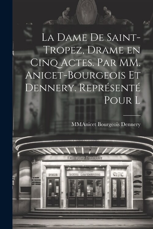 La Dame De Saint-Tropez, Drame en Cinq Actes. Par MM. Anicet-Bourgeois et Dennery. Repr?ent?Pour l (Paperback)