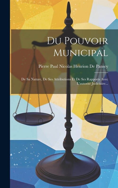Du Pouvoir Municipal: De Sa Nature, De Ses Attributions Et De Ses Rapports Avec Lautorit?Judiciaire... (Hardcover)
