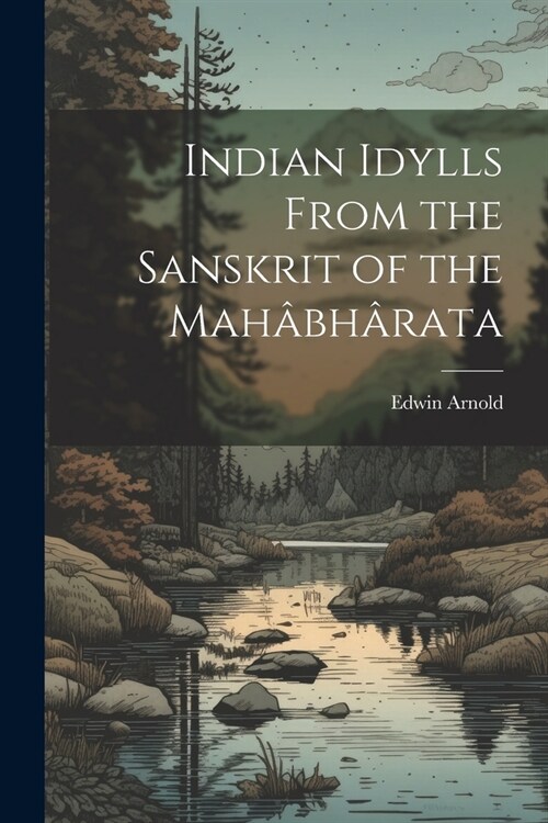 Indian Idylls From the Sanskrit of the Mah?h?ata (Paperback)