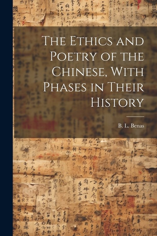 The Ethics and Poetry of the Chinese, With Phases in Their History (Paperback)