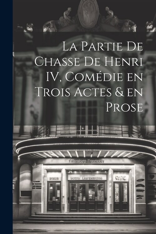 La Partie de Chasse de Henri IV, Com?ie en Trois Actes & en Prose (Paperback)