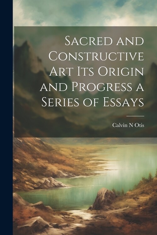 Sacred and Constructive Art its Origin and Progress a Series of Essays (Paperback)