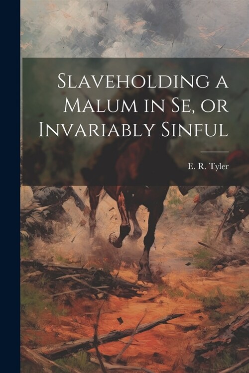 Slaveholding a Malum in se, or Invariably Sinful (Paperback)