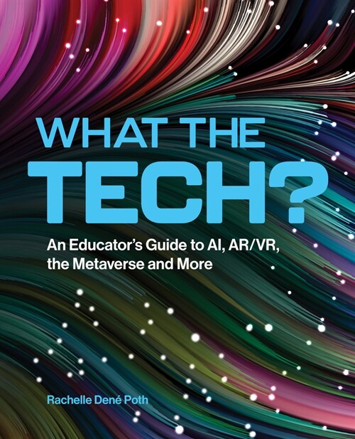 What the Tech?: An Educators Guide to Ai, Ar/Vr, the Metaverse and More (Paperback)