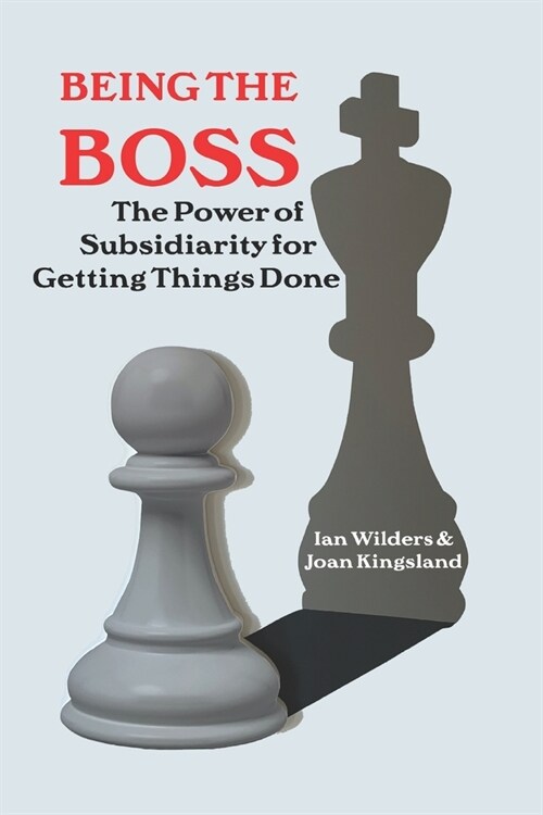 Being the Boss: The Power of Subsidiarity for Getting Things Done (Paperback)