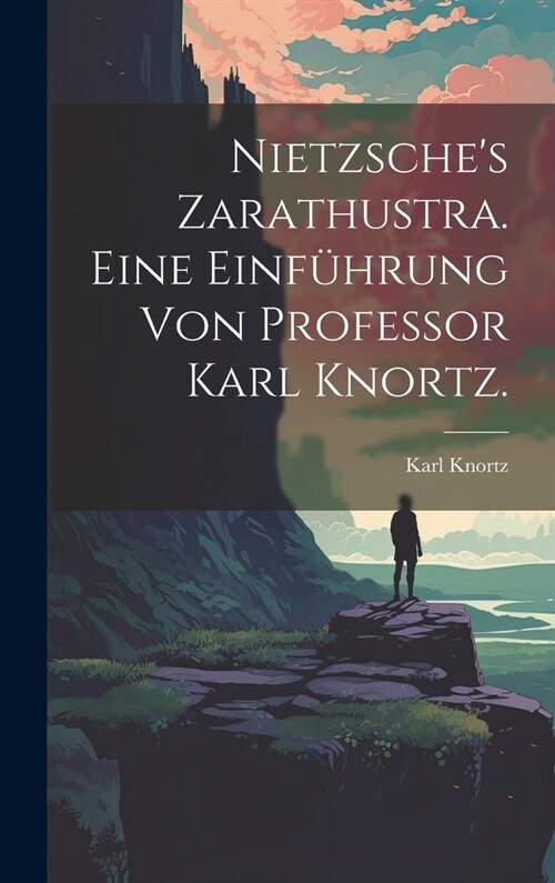 Nietzsches Zarathustra. Eine Einf?rung von Professor Karl Knortz. (Hardcover)