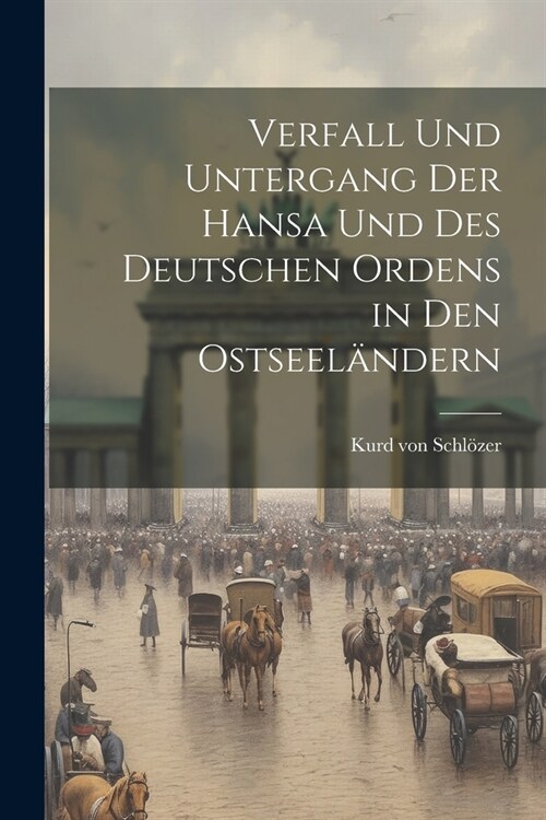 Verfall und Untergang der Hansa und des Deutschen Ordens in den Ostseel?dern (Paperback)
