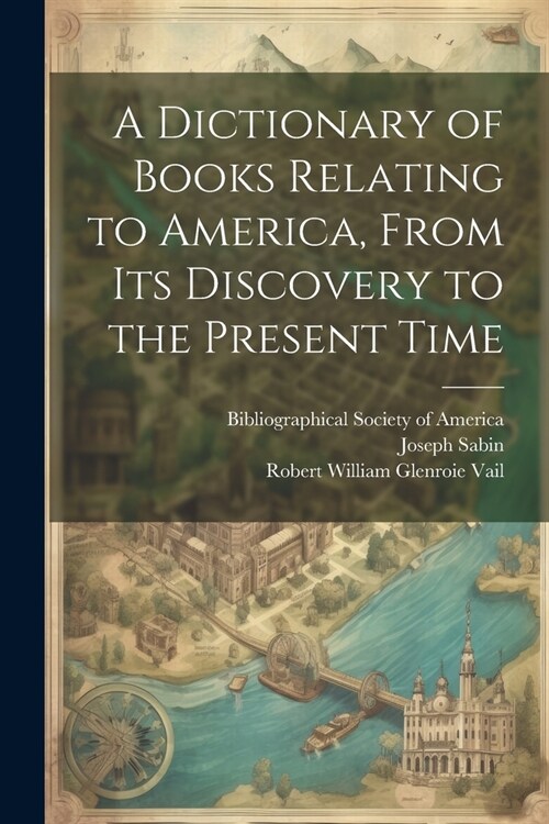 A Dictionary of Books Relating to America, From Its Discovery to the Present Time (Paperback)