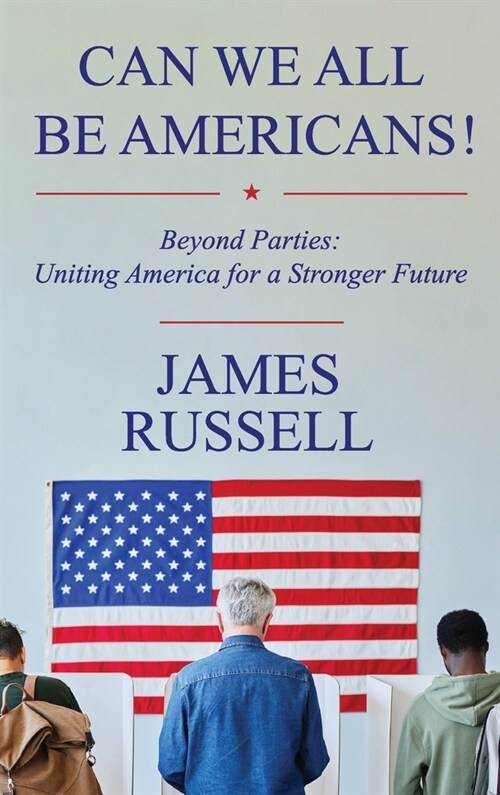 Can We All Be Americans!: Beyond Parties: Uniting America for a Stronger Future (Hardcover)