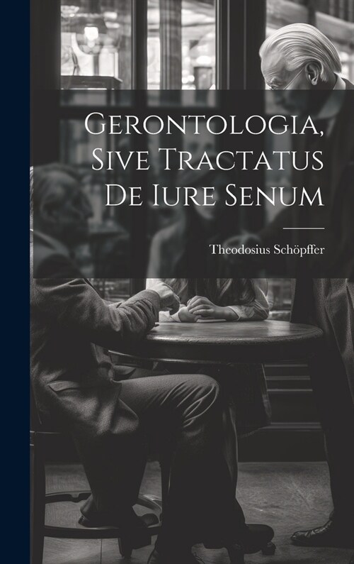 Gerontologia, Sive Tractatus De Iure Senum (Hardcover)