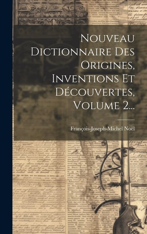 Nouveau Dictionnaire Des Origines, Inventions Et D?ouvertes, Volume 2... (Hardcover)