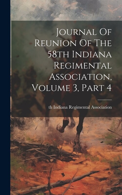 Journal Of Reunion Of The 58th Indiana Regimental Association, Volume 3, Part 4 (Hardcover)