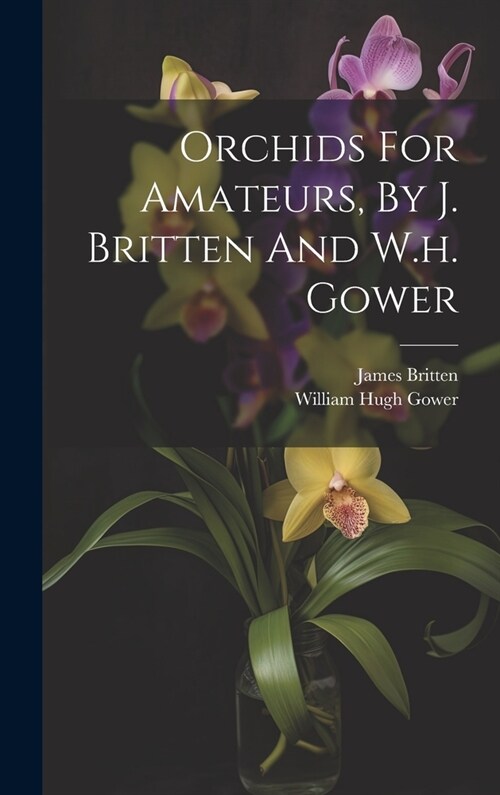 Orchids For Amateurs, By J. Britten And W.h. Gower (Hardcover)