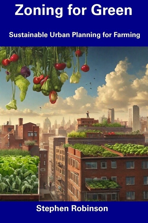 Zoning for Green: Sustainable Urban Planning for Farming (Paperback)