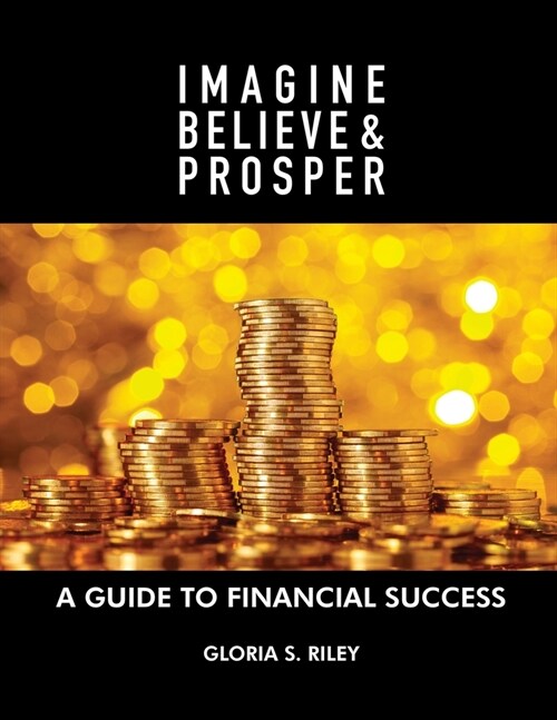 Imagine, Believe & Prosper(R): A Guide To Financial Success (Paperback)