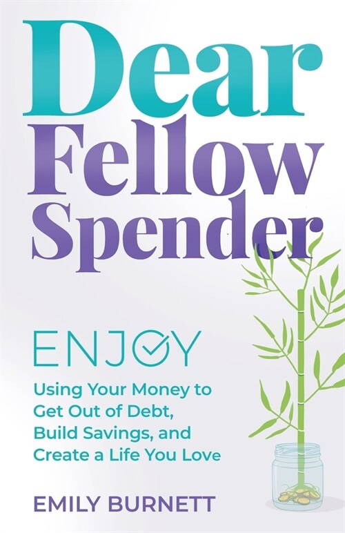Dear Fellow Spender: Enjoy Using Your Money to Get Out of Debt, Build Savings, and Create a Life You Love (Paperback)