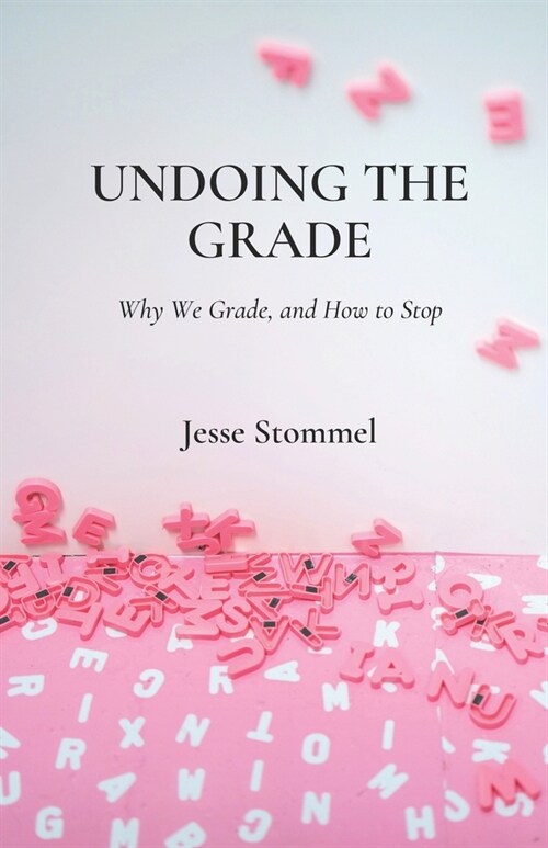 Undoing the Grade: Why We Grade, and How to Stop (Paperback)