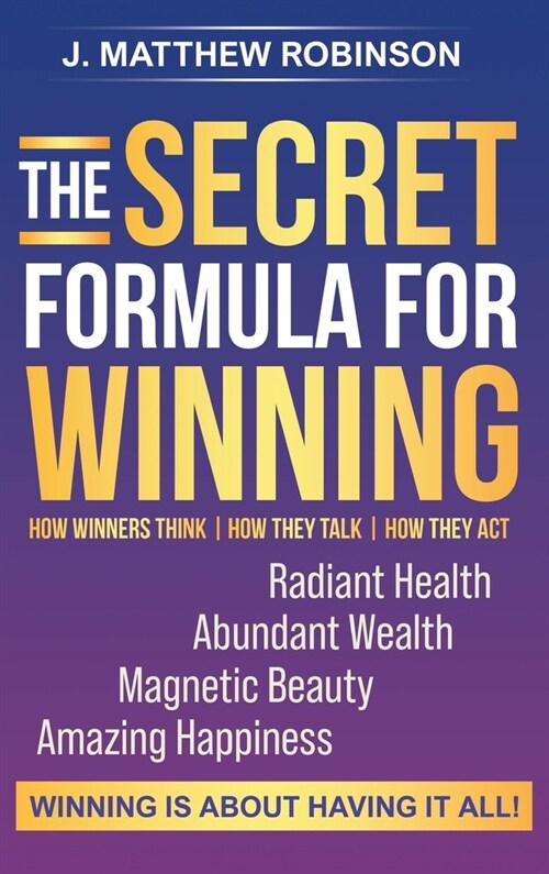 The Secret Formula for Winning: How Winners Think, How They Talk, and How They Act (Hardcover)