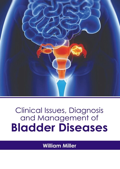 Clinical Issues, Diagnosis and Management of Bladder Diseases (Hardcover)