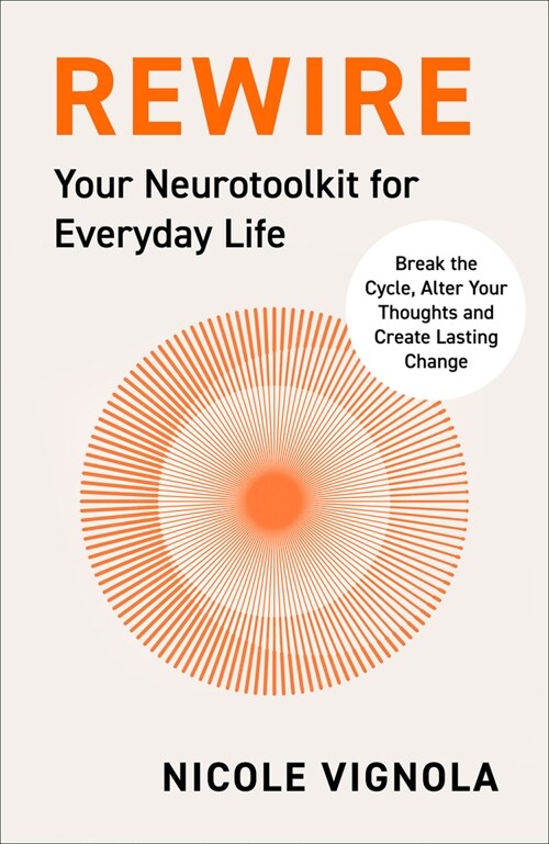 Rewire: Break the Cycle, Alter Your Thoughts and Create Lasting Change (Your Neurotoolkit for Everyday Life) (Hardcover)