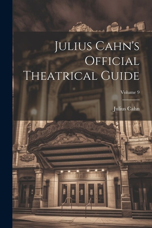 Julius Cahns Official Theatrical Guide; Volume 9 (Paperback)