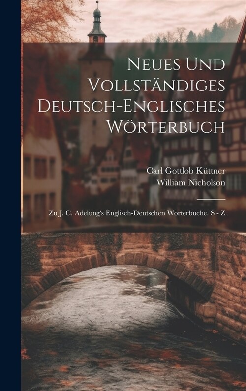 Neues Und Vollst?diges Deutsch-englisches W?terbuch: Zu J. C. Adelungs Englisch-deutschen W?terbuche. S - Z (Hardcover)