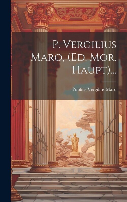 P. Vergilius Maro, (ed. Mor. Haupt)... (Hardcover)