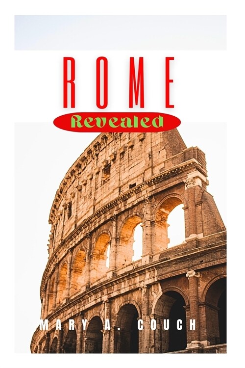 Rome Revealed: The Ultimate Essential Travel Handbook For An Unforgettable Vacation (Paperback)