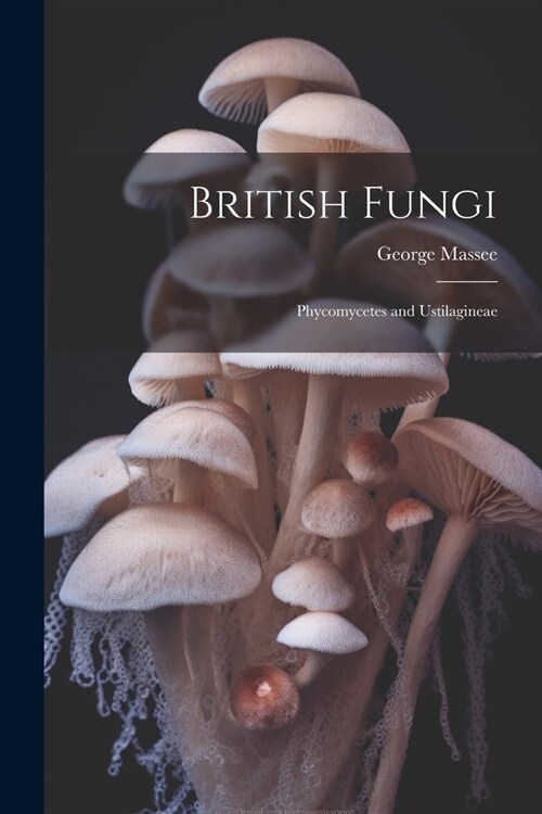 British Fungi: Phycomycetes and Ustilagineae (Paperback)