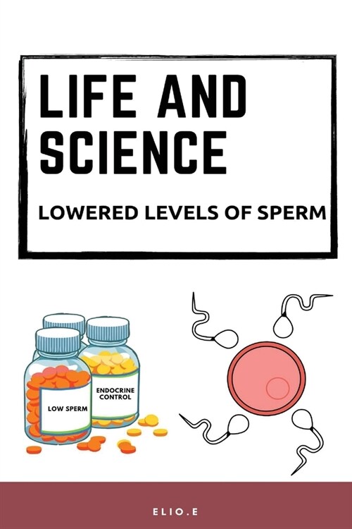 LIFE AND SCIENCE lowered levels of sperm (Paperback)