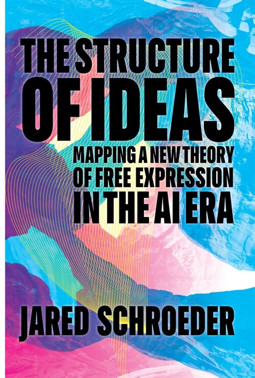 The Structure of Ideas: Mapping a New Theory of Free Expression in the AI Era (Hardcover)