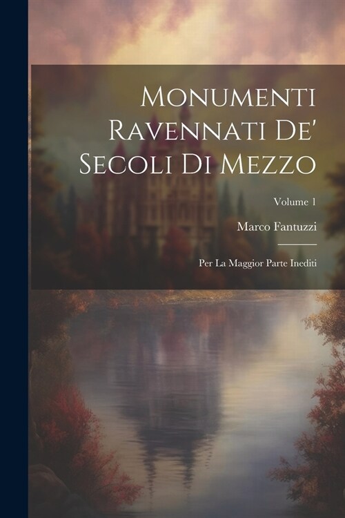 Monumenti Ravennati De Secoli Di Mezzo: Per La Maggior Parte Inediti; Volume 1 (Paperback)