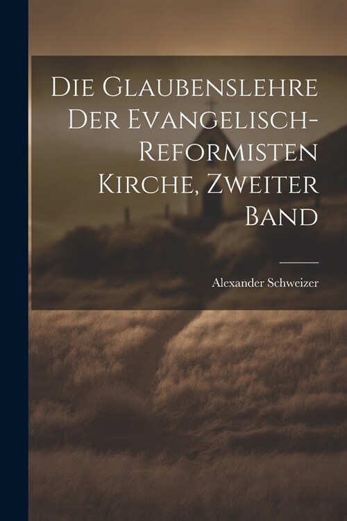 Die Glaubenslehre Der Evangelisch-Reformisten Kirche, Zweiter Band (Paperback)