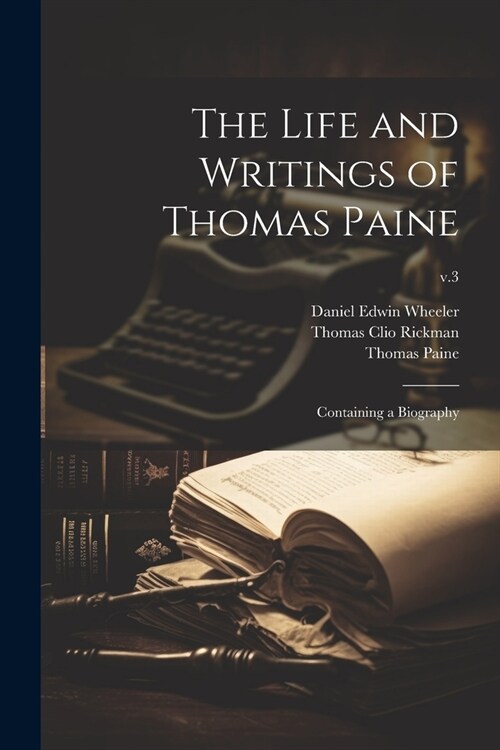 The Life and Writings of Thomas Paine: Containing a Biography; v.3 (Paperback)