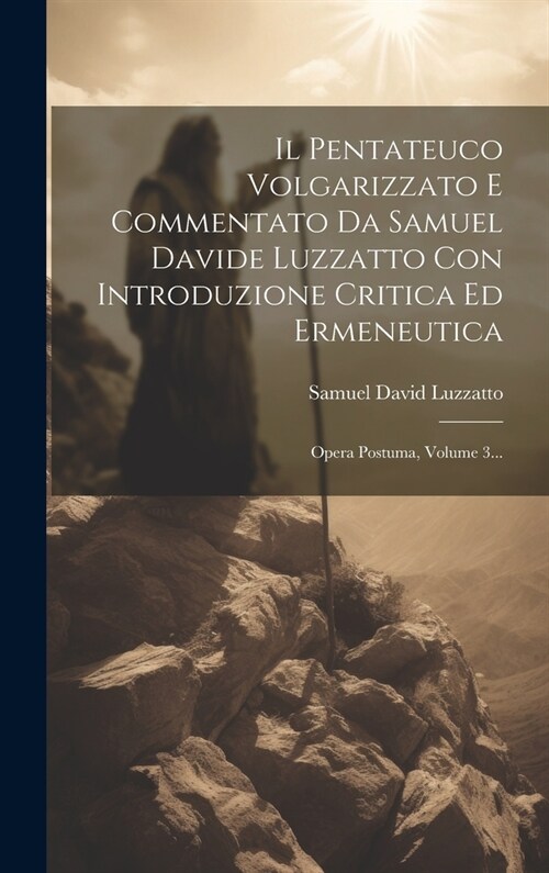 Il Pentateuco Volgarizzato E Commentato Da Samuel Davide Luzzatto Con Introduzione Critica Ed Ermeneutica: Opera Postuma, Volume 3... (Hardcover)