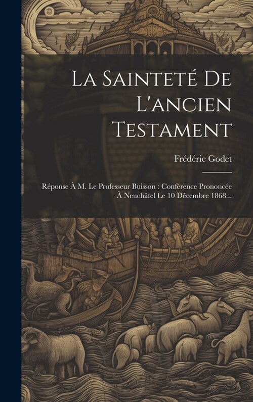 La Saintet?De Lancien Testament: R?onse ?M. Le Professeur Buisson: Conf?ence Prononc? ?Neuch?el Le 10 D?embre 1868... (Hardcover)