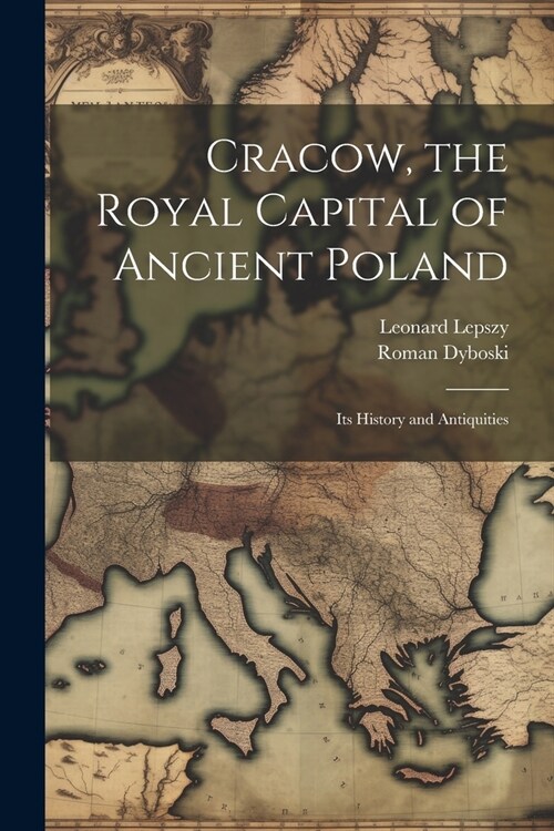 Cracow, the Royal Capital of Ancient Poland: Its History and Antiquities (Paperback)