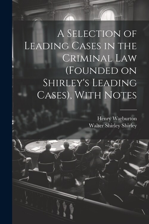 A Selection of Leading Cases in the Criminal Law (founded on Shirleys Leading Cases), With Notes (Paperback)