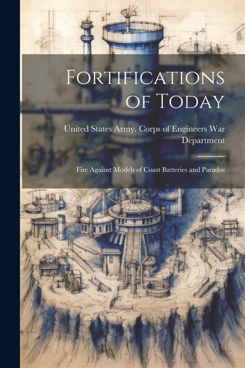 Fortifications of Today: Fire Against Models of Coast Batteries and Parados (Paperback)