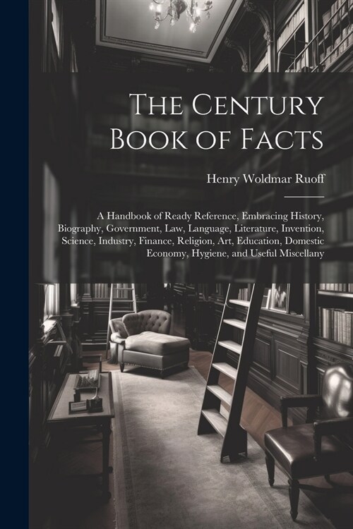 The Century Book of Facts: A Handbook of Ready Reference, Embracing History, Biography, Government, Law, Language, Literature, Invention, Science (Paperback)