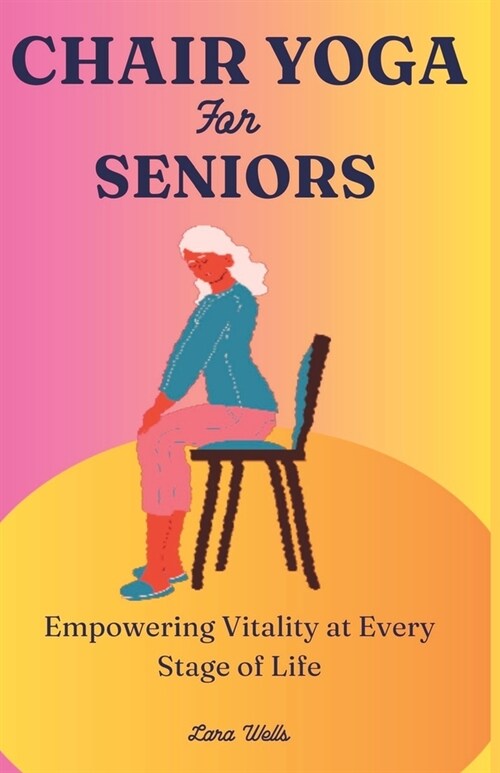 Chair Yoga for Seniors: Empowering Vitality at Every Stage of Life (Paperback)