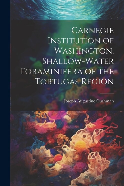 Carnegie Institution of Washington. Shallow-Water Foraminifera of the Tortugas Region (Paperback)