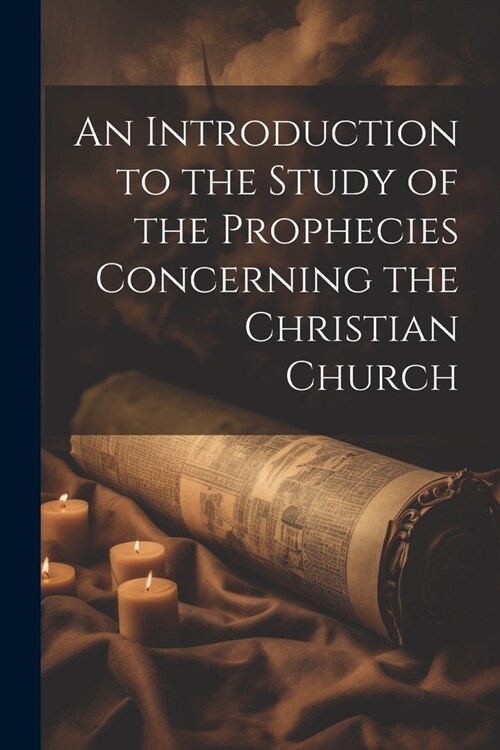 An Introduction to the Study of the Prophecies Concerning the Christian Church (Paperback)