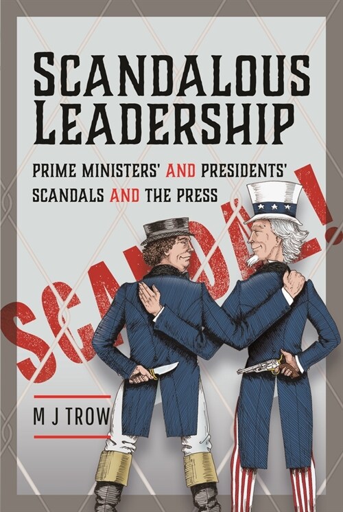 Scandalous Leadership : Prime Ministers and Presidents Scandals and the Press (Hardcover)
