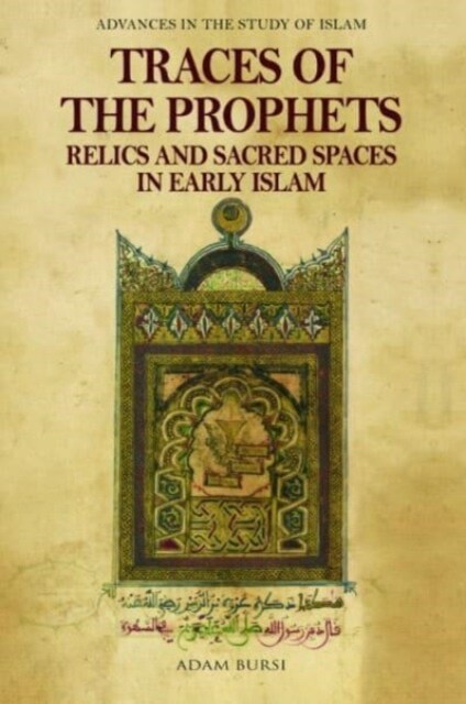 Traces of the Prophets : Relics and Sacred Spaces in Early Islam (Hardcover)