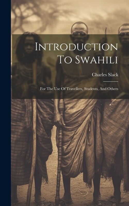 Introduction To Swahili: For The Use Of Travellers, Students, And Others (Hardcover)