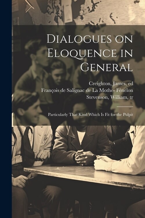 Dialogues on Eloquence in General; Particularly That Kind Which is Fit for the Pulpit (Paperback)