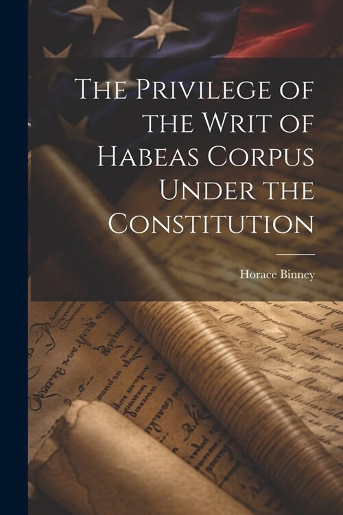 The Privilege of the Writ of Habeas Corpus Under the Constitution (Paperback)
