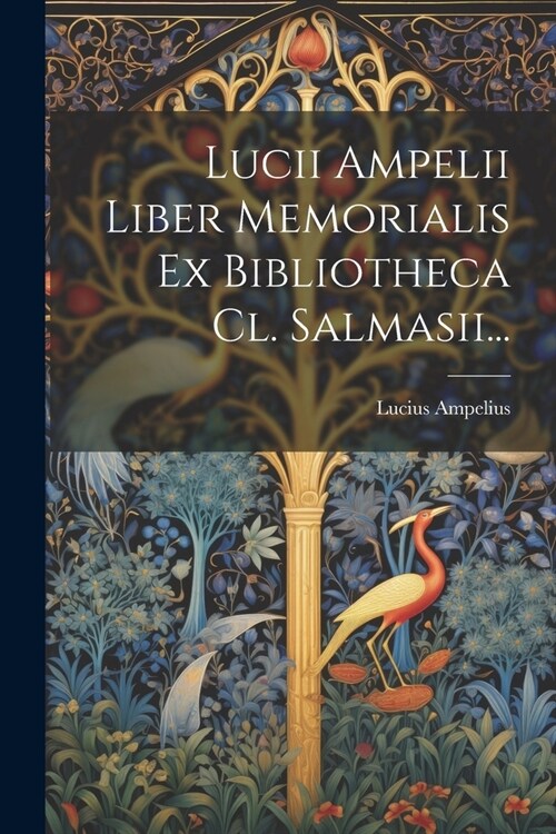 Lucii Ampelii Liber Memorialis Ex Bibliotheca Cl. Salmasii... (Paperback)